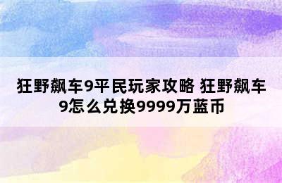 狂野飙车9平民玩家攻略 狂野飙车9怎么兑换9999万蓝币